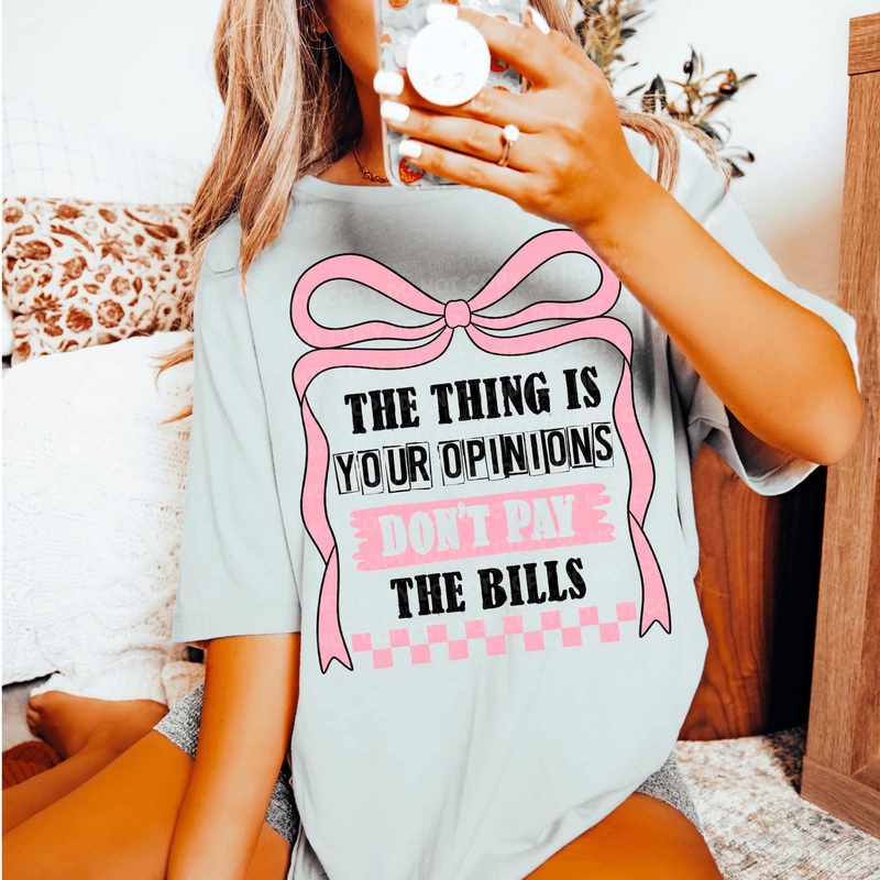 THE THING IS YOUR OPINIONS DON’T PAY THE BILLS