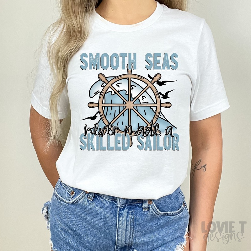 SMOOTH SEAS NEVER MADE A SKILLED SAILOR