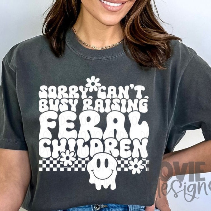 Sorry I Can’T Busy Raising Feral Children
