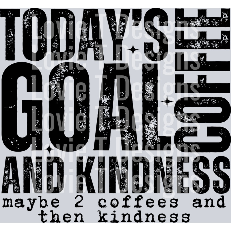 TODAYS GOAL COFFEE AND KINDNESS